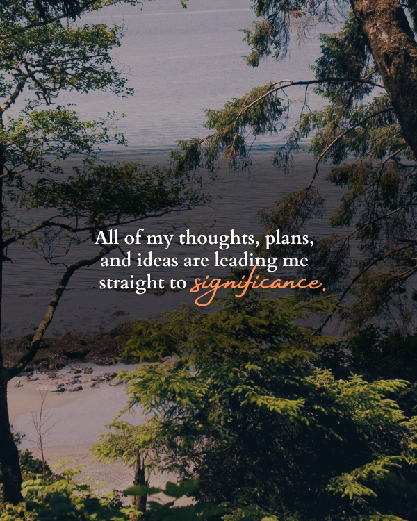 All of my thoughts, plans, and ideas are leading me straight to significance. Affirmations from Business Coach Dave Erland.