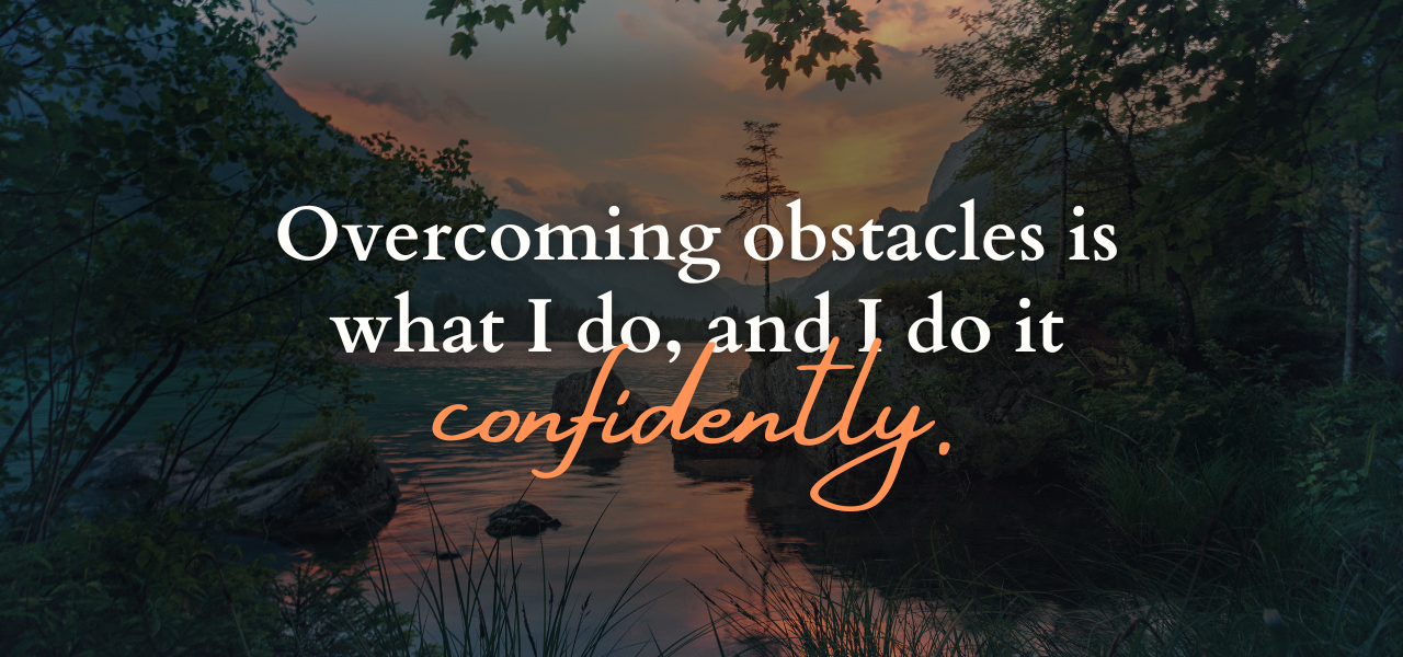 Overcoming obstacles is what I do, and I do it confidently. Affirmations from Executive Coach Dave Erland.